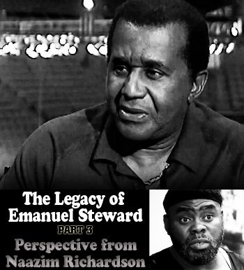 The Legacy of Emanuel Steward Part 3: Perspective from Naazim Richardson