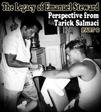 The Legacy of Emanuel Steward Part 6: Perspective from Tarick Salmaci